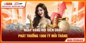 Ngày Vàng Hội Viên U888 - Phát Thưởng 1000 Tỷ Mỗi Tháng